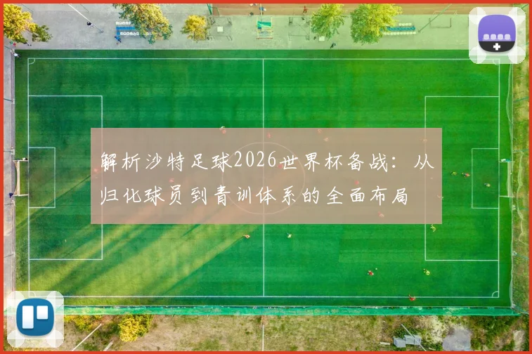 解析沙特足球2026世界杯备战：从归化球员到青训体系的全面布局
